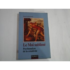LE MOI SUBLIME  -  PSYCHANALYSE DE LA CREATIVITE  -  JEAN GUILLAUMIN